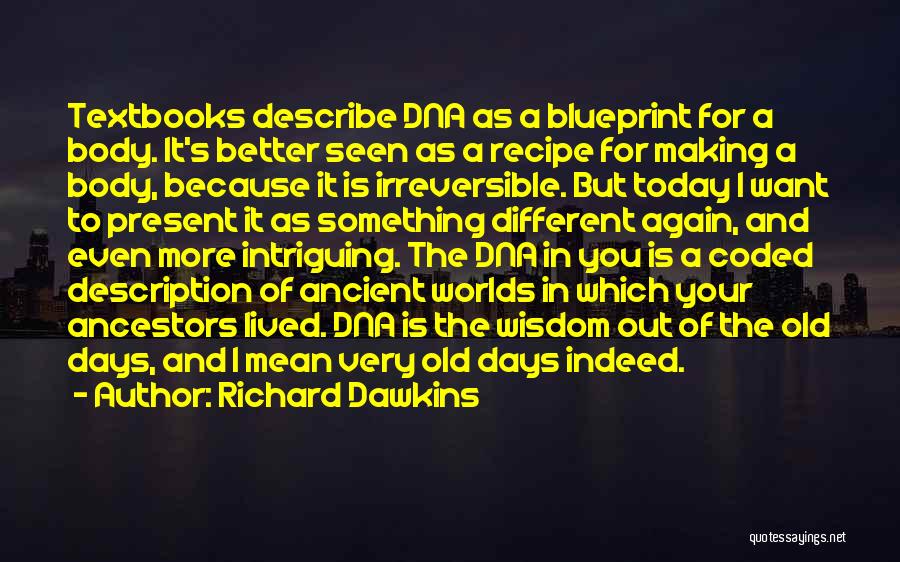 Richard Dawkins Quotes: Textbooks Describe Dna As A Blueprint For A Body. It's Better Seen As A Recipe For Making A Body, Because