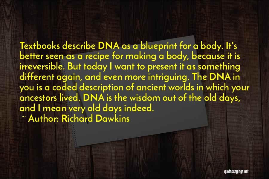 Richard Dawkins Quotes: Textbooks Describe Dna As A Blueprint For A Body. It's Better Seen As A Recipe For Making A Body, Because