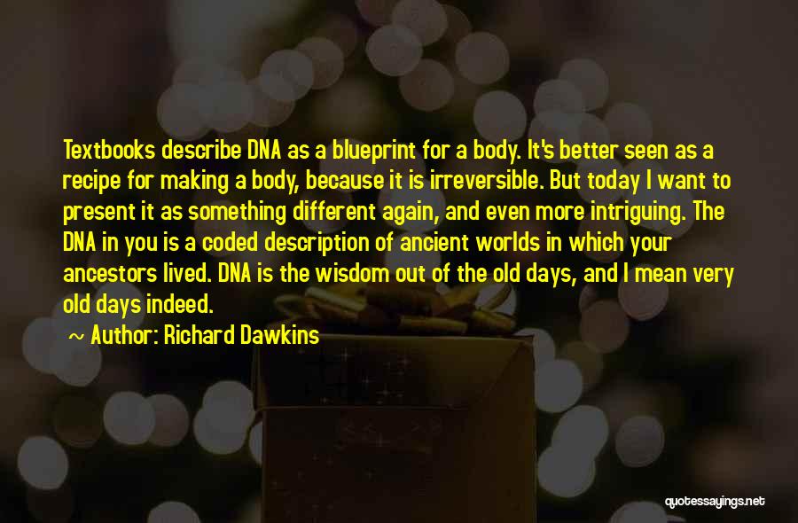 Richard Dawkins Quotes: Textbooks Describe Dna As A Blueprint For A Body. It's Better Seen As A Recipe For Making A Body, Because