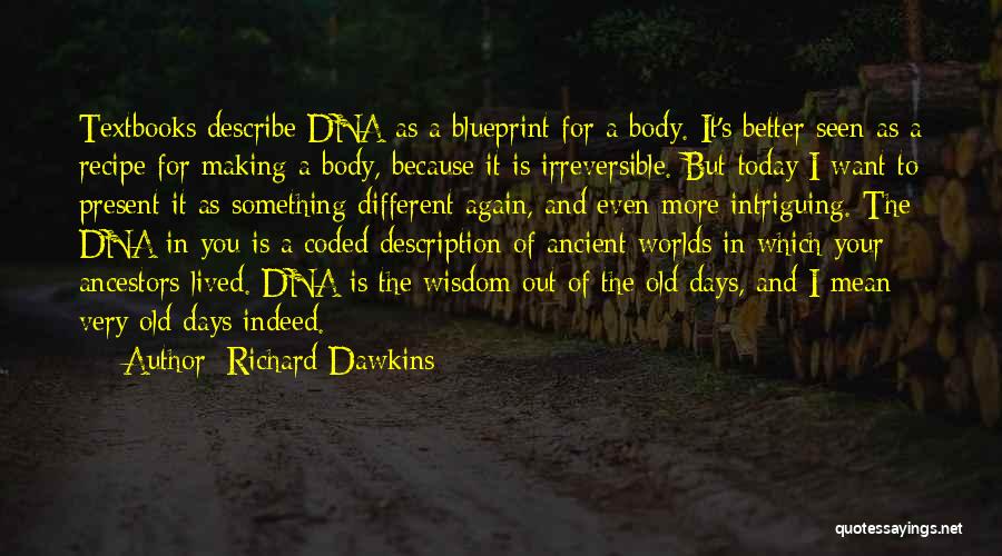 Richard Dawkins Quotes: Textbooks Describe Dna As A Blueprint For A Body. It's Better Seen As A Recipe For Making A Body, Because