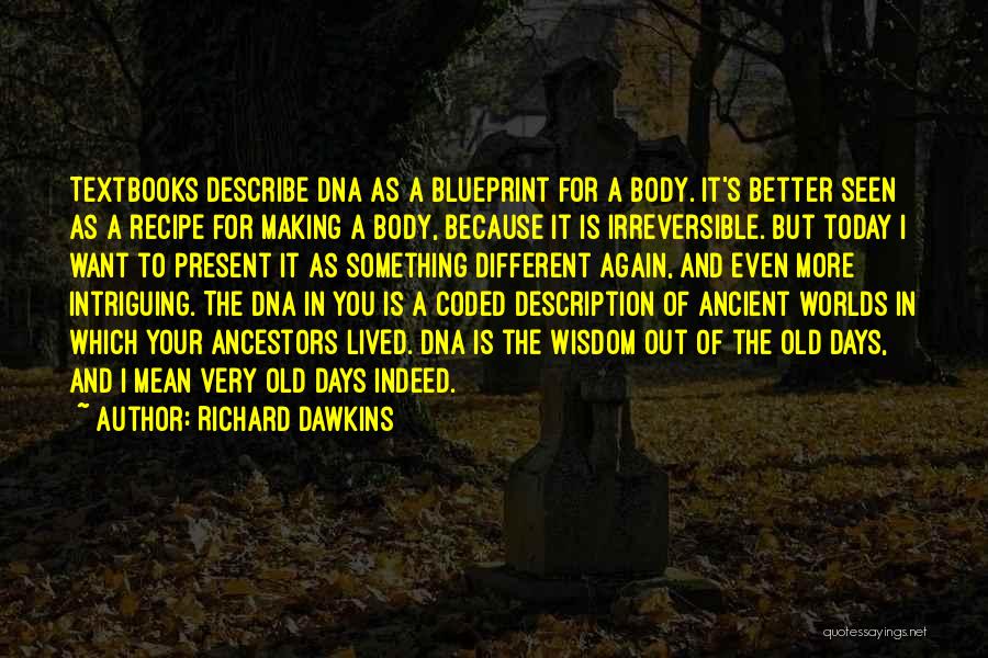 Richard Dawkins Quotes: Textbooks Describe Dna As A Blueprint For A Body. It's Better Seen As A Recipe For Making A Body, Because