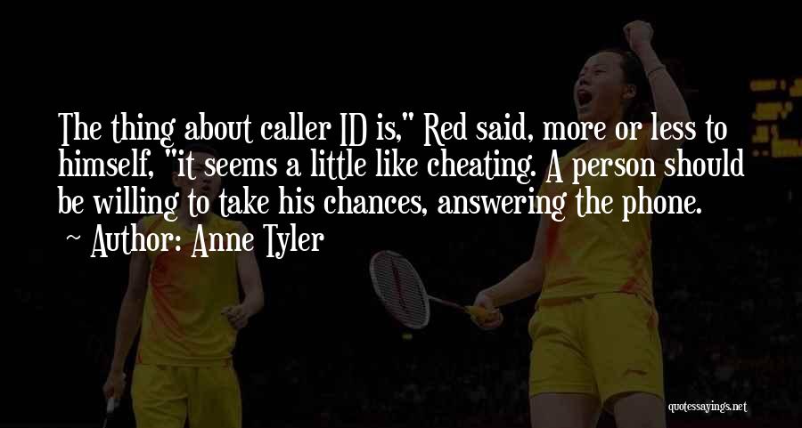 Anne Tyler Quotes: The Thing About Caller Id Is, Red Said, More Or Less To Himself, It Seems A Little Like Cheating. A