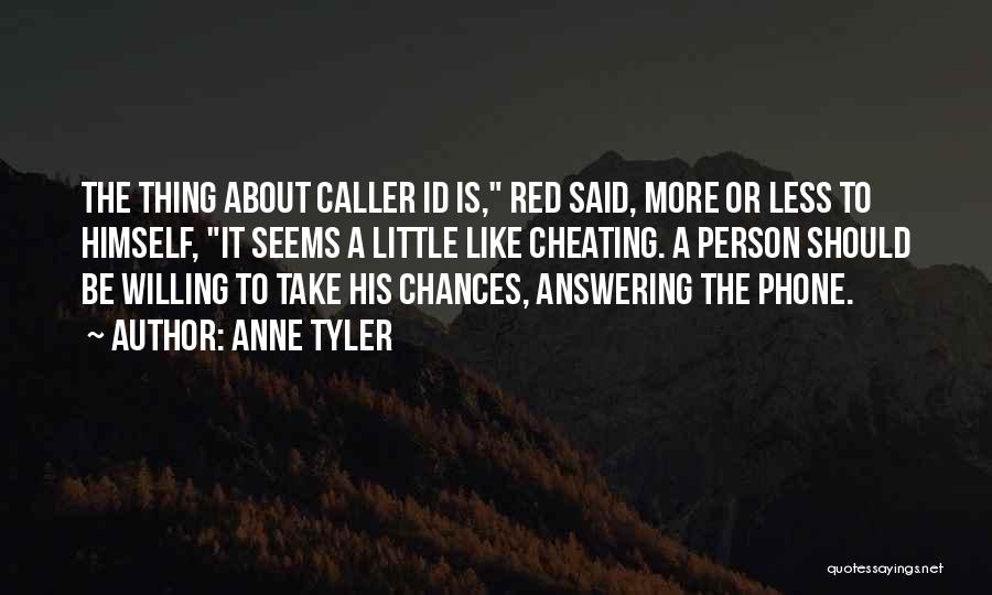 Anne Tyler Quotes: The Thing About Caller Id Is, Red Said, More Or Less To Himself, It Seems A Little Like Cheating. A