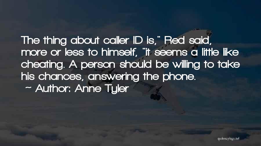 Anne Tyler Quotes: The Thing About Caller Id Is, Red Said, More Or Less To Himself, It Seems A Little Like Cheating. A