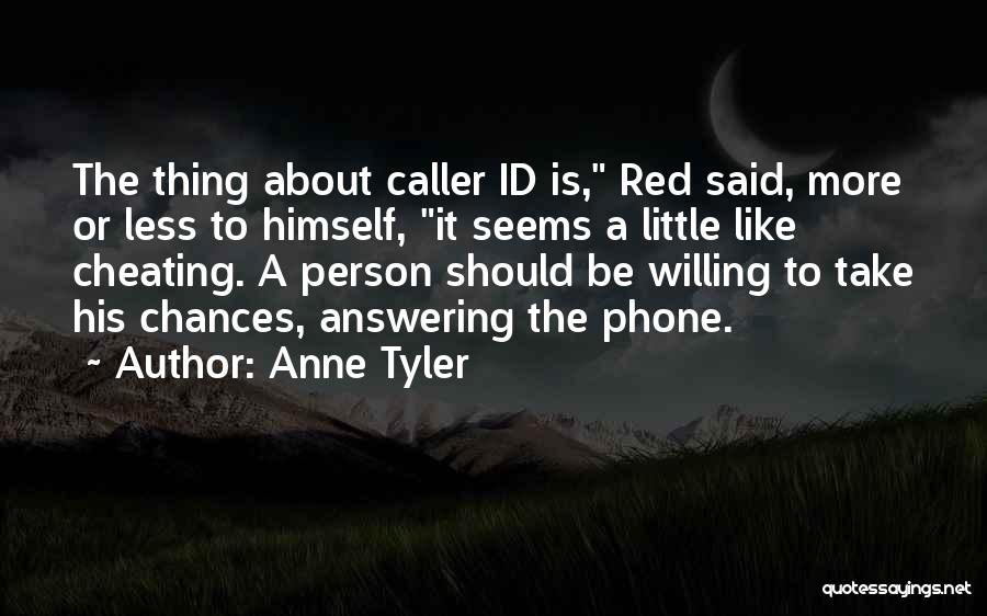 Anne Tyler Quotes: The Thing About Caller Id Is, Red Said, More Or Less To Himself, It Seems A Little Like Cheating. A