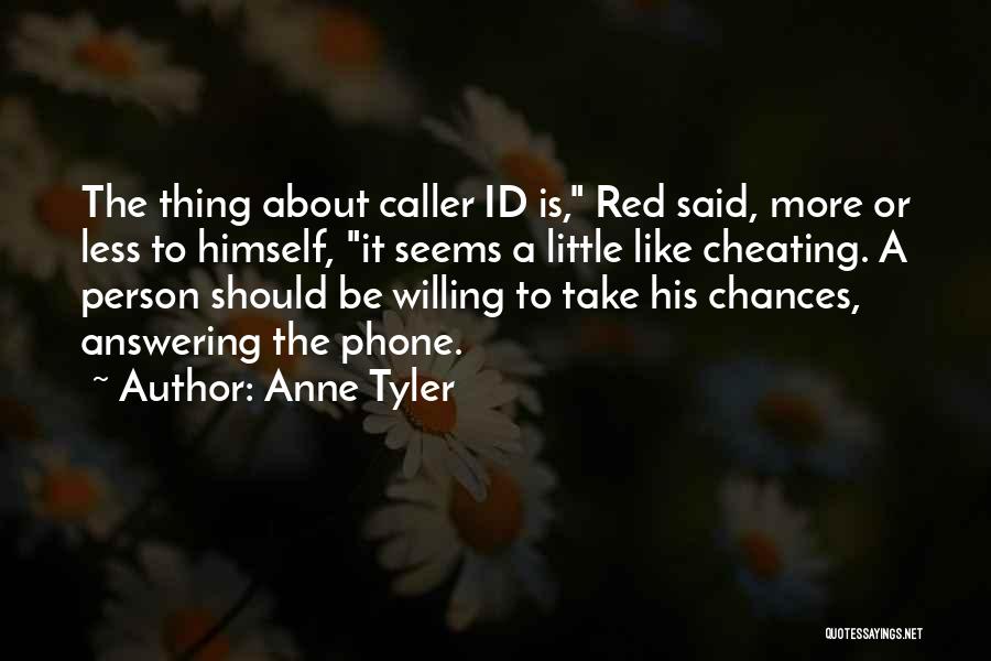 Anne Tyler Quotes: The Thing About Caller Id Is, Red Said, More Or Less To Himself, It Seems A Little Like Cheating. A