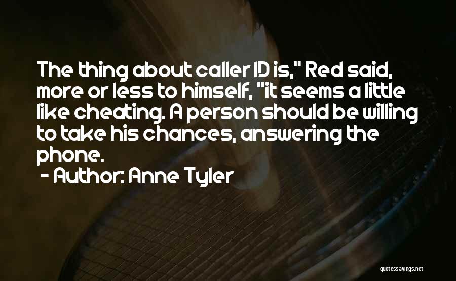 Anne Tyler Quotes: The Thing About Caller Id Is, Red Said, More Or Less To Himself, It Seems A Little Like Cheating. A