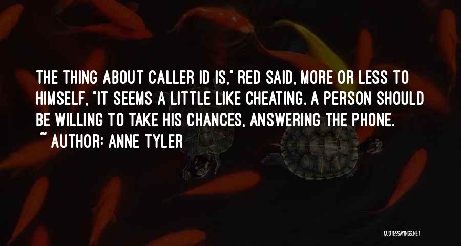 Anne Tyler Quotes: The Thing About Caller Id Is, Red Said, More Or Less To Himself, It Seems A Little Like Cheating. A