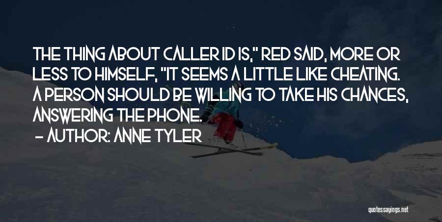 Anne Tyler Quotes: The Thing About Caller Id Is, Red Said, More Or Less To Himself, It Seems A Little Like Cheating. A