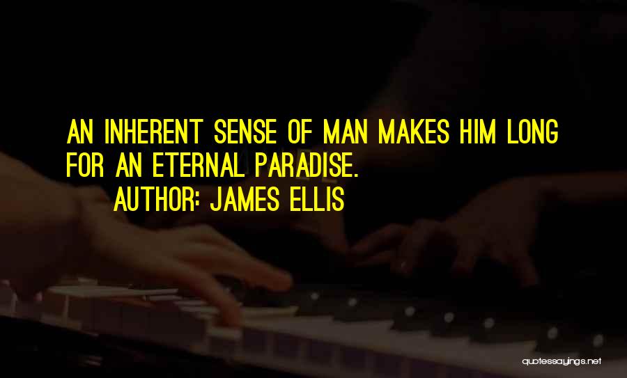 James Ellis Quotes: An Inherent Sense Of Man Makes Him Long For An Eternal Paradise.