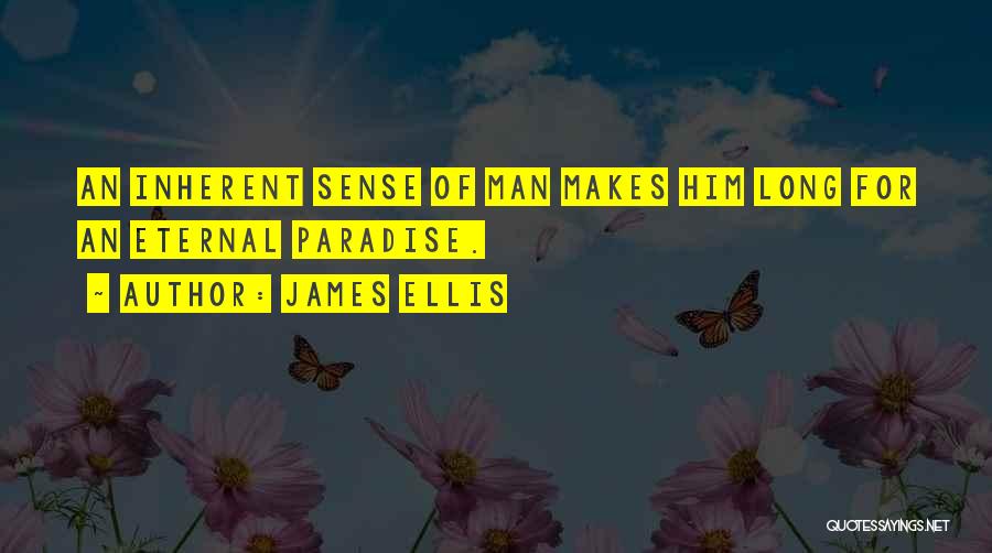 James Ellis Quotes: An Inherent Sense Of Man Makes Him Long For An Eternal Paradise.