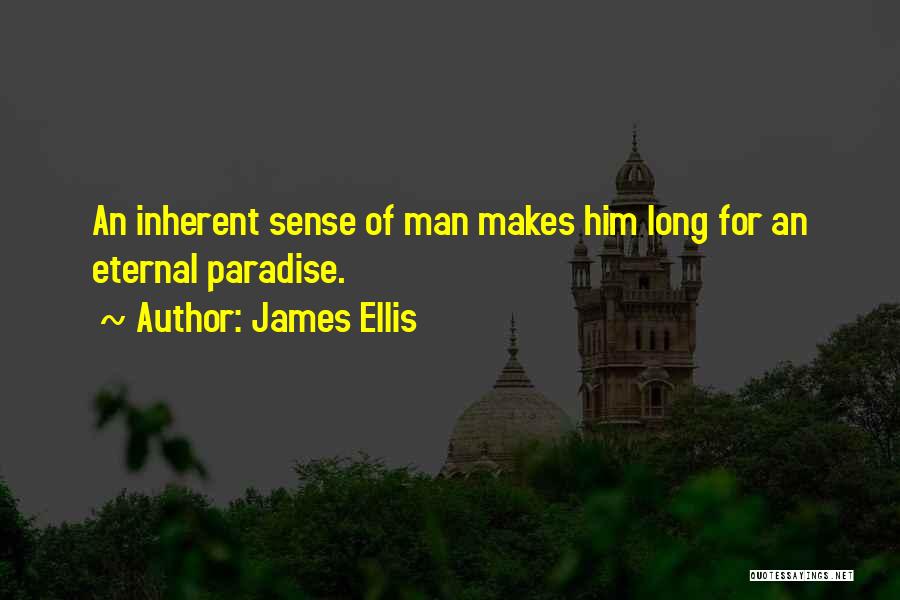 James Ellis Quotes: An Inherent Sense Of Man Makes Him Long For An Eternal Paradise.