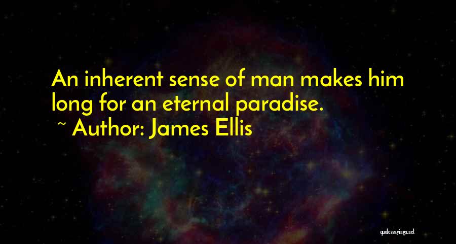 James Ellis Quotes: An Inherent Sense Of Man Makes Him Long For An Eternal Paradise.