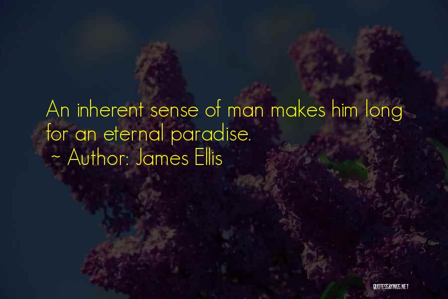 James Ellis Quotes: An Inherent Sense Of Man Makes Him Long For An Eternal Paradise.