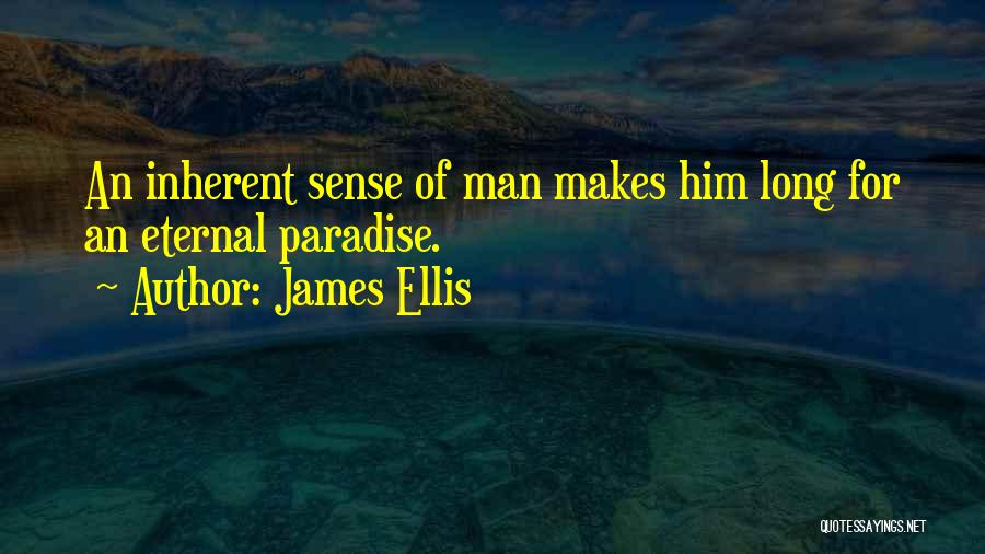 James Ellis Quotes: An Inherent Sense Of Man Makes Him Long For An Eternal Paradise.