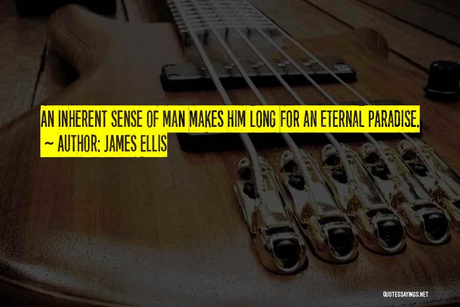 James Ellis Quotes: An Inherent Sense Of Man Makes Him Long For An Eternal Paradise.