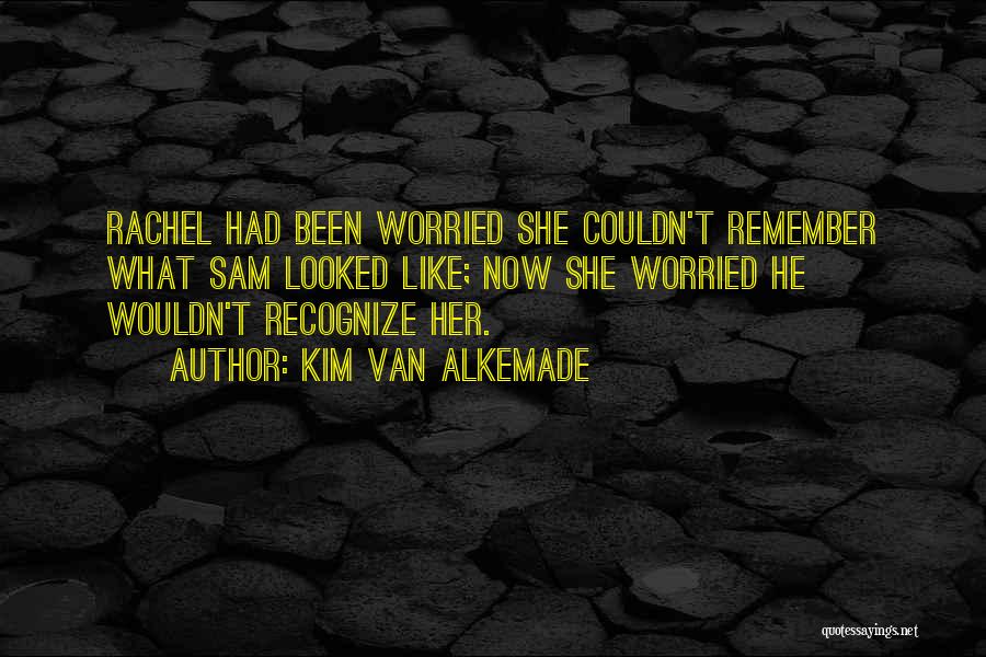 Kim Van Alkemade Quotes: Rachel Had Been Worried She Couldn't Remember What Sam Looked Like; Now She Worried He Wouldn't Recognize Her.