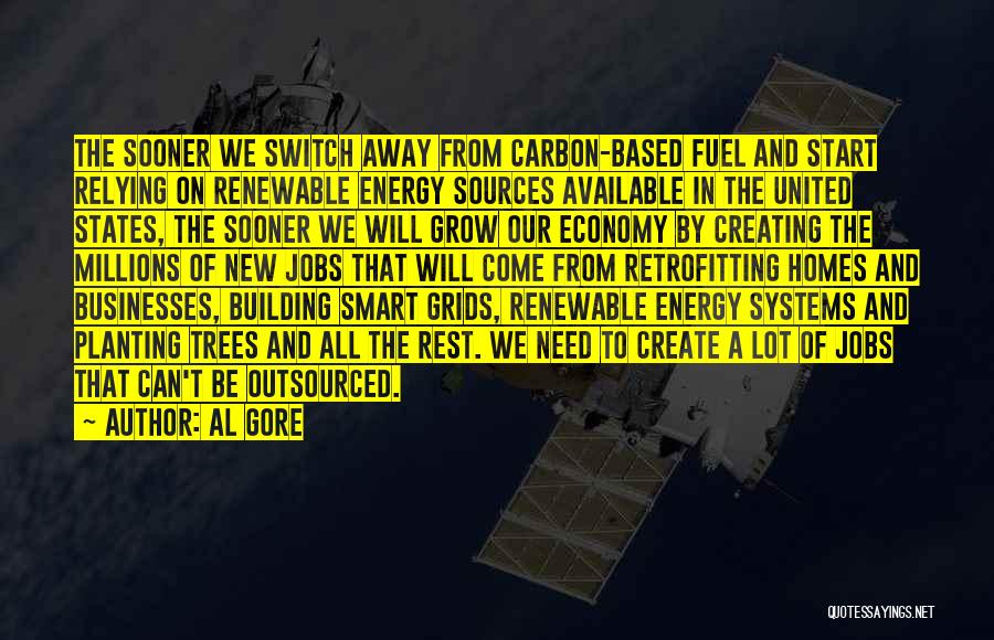 Al Gore Quotes: The Sooner We Switch Away From Carbon-based Fuel And Start Relying On Renewable Energy Sources Available In The United States,