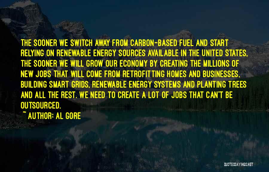 Al Gore Quotes: The Sooner We Switch Away From Carbon-based Fuel And Start Relying On Renewable Energy Sources Available In The United States,