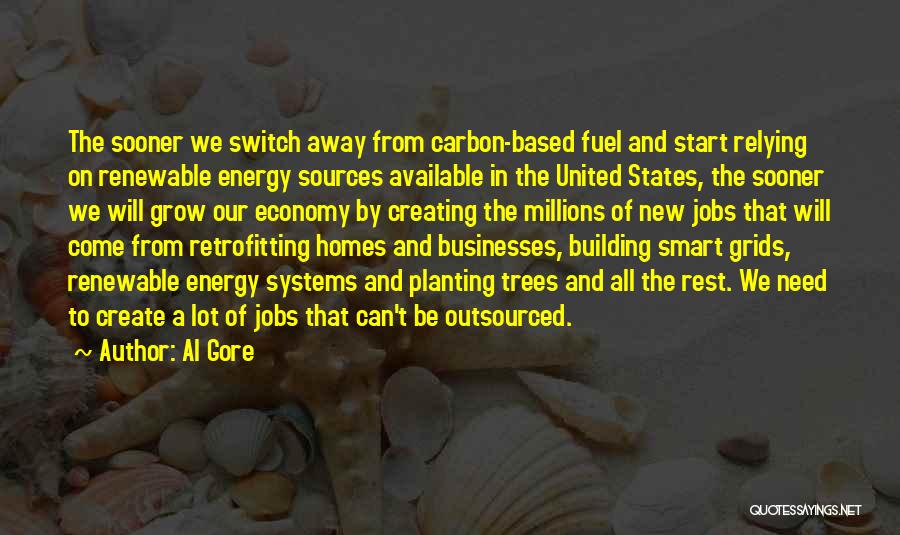 Al Gore Quotes: The Sooner We Switch Away From Carbon-based Fuel And Start Relying On Renewable Energy Sources Available In The United States,