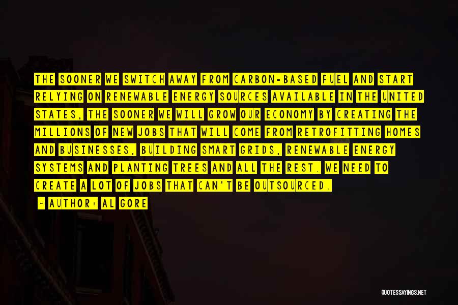 Al Gore Quotes: The Sooner We Switch Away From Carbon-based Fuel And Start Relying On Renewable Energy Sources Available In The United States,