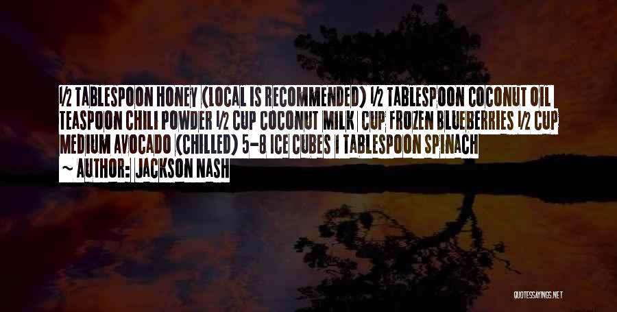 Jackson Nash Quotes: ½ Tablespoon Honey (local Is Recommended) ½ Tablespoon Coconut Oil ¼ Teaspoon Chili Powder ½ Cup Coconut Milk ¼ Cup