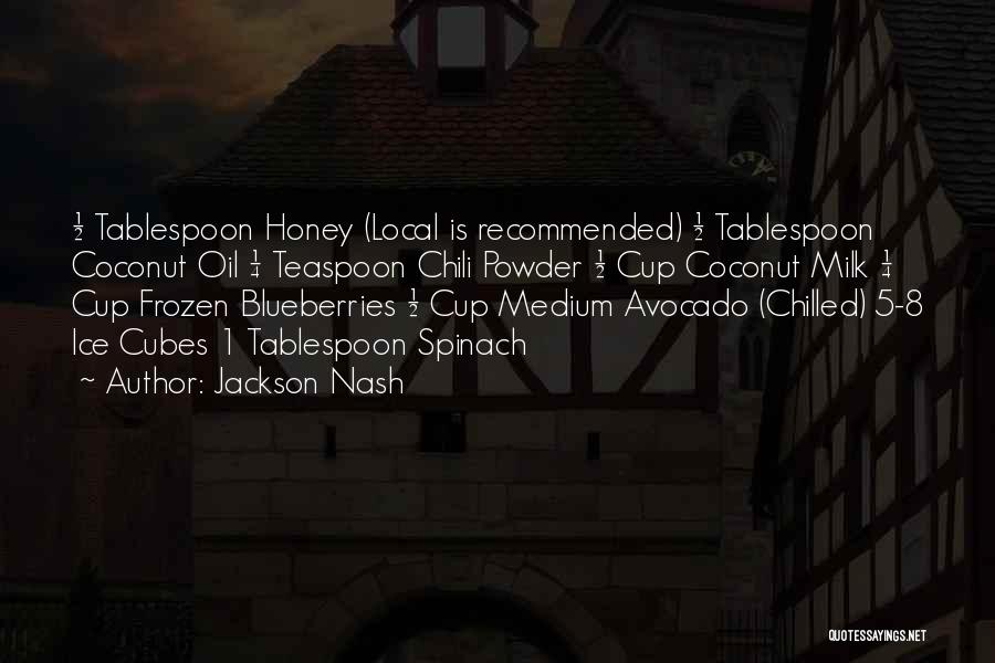 Jackson Nash Quotes: ½ Tablespoon Honey (local Is Recommended) ½ Tablespoon Coconut Oil ¼ Teaspoon Chili Powder ½ Cup Coconut Milk ¼ Cup