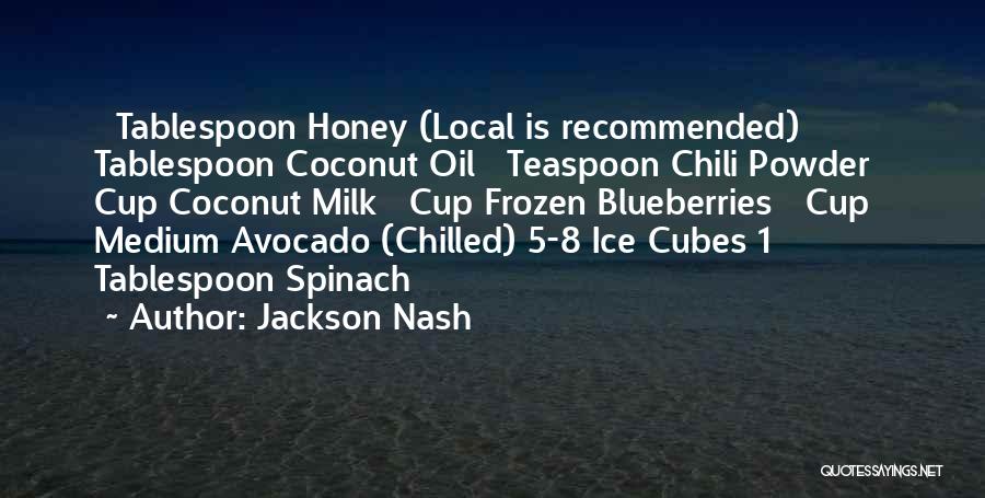 Jackson Nash Quotes: ½ Tablespoon Honey (local Is Recommended) ½ Tablespoon Coconut Oil ¼ Teaspoon Chili Powder ½ Cup Coconut Milk ¼ Cup