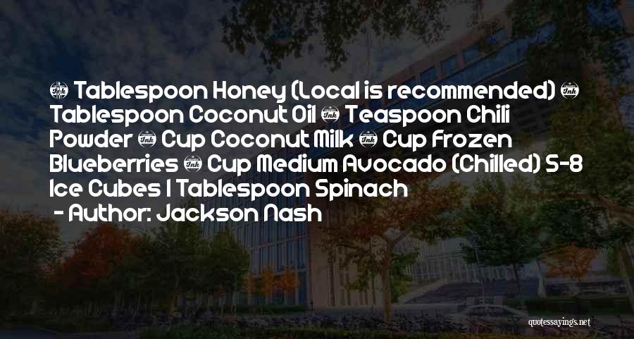 Jackson Nash Quotes: ½ Tablespoon Honey (local Is Recommended) ½ Tablespoon Coconut Oil ¼ Teaspoon Chili Powder ½ Cup Coconut Milk ¼ Cup