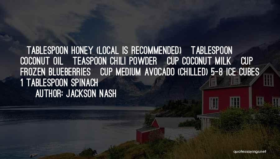 Jackson Nash Quotes: ½ Tablespoon Honey (local Is Recommended) ½ Tablespoon Coconut Oil ¼ Teaspoon Chili Powder ½ Cup Coconut Milk ¼ Cup