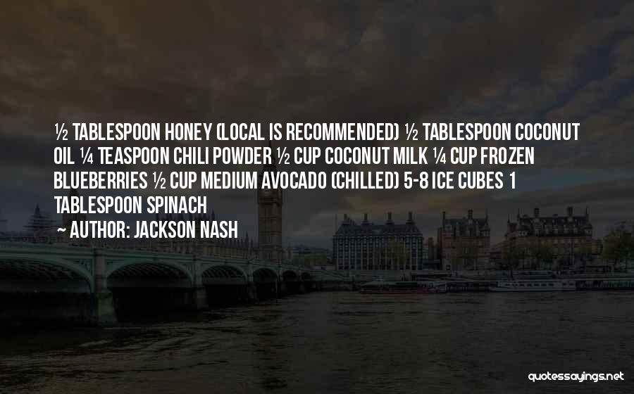 Jackson Nash Quotes: ½ Tablespoon Honey (local Is Recommended) ½ Tablespoon Coconut Oil ¼ Teaspoon Chili Powder ½ Cup Coconut Milk ¼ Cup