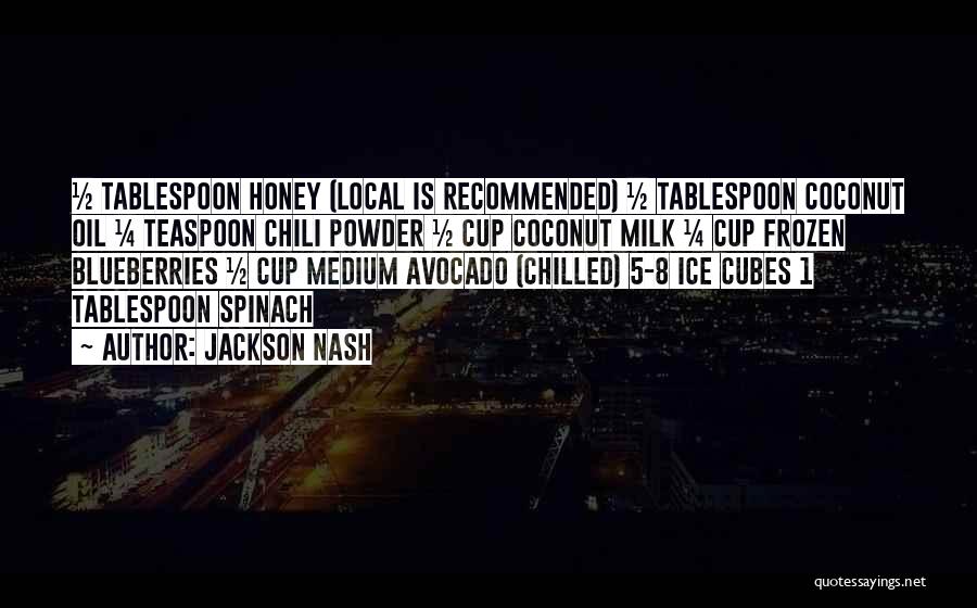 Jackson Nash Quotes: ½ Tablespoon Honey (local Is Recommended) ½ Tablespoon Coconut Oil ¼ Teaspoon Chili Powder ½ Cup Coconut Milk ¼ Cup