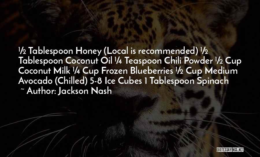 Jackson Nash Quotes: ½ Tablespoon Honey (local Is Recommended) ½ Tablespoon Coconut Oil ¼ Teaspoon Chili Powder ½ Cup Coconut Milk ¼ Cup