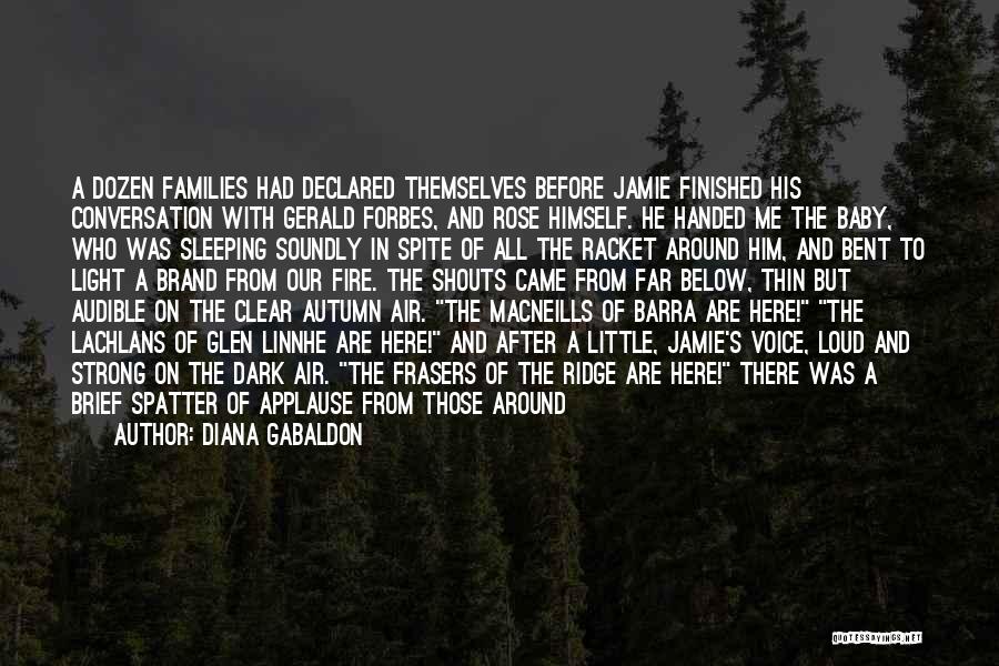 Diana Gabaldon Quotes: A Dozen Families Had Declared Themselves Before Jamie Finished His Conversation With Gerald Forbes, And Rose Himself. He Handed Me