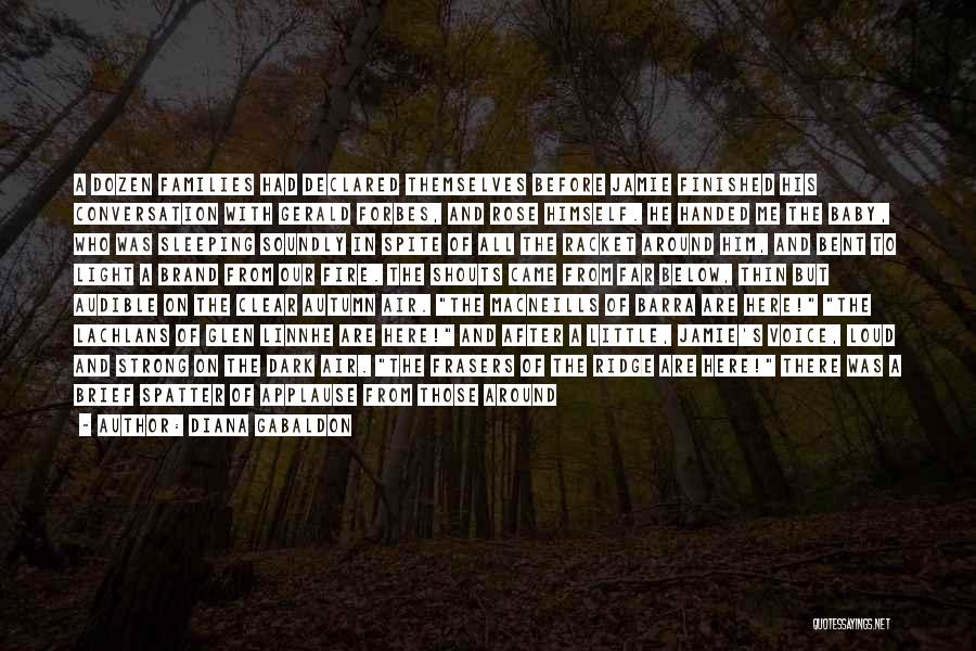 Diana Gabaldon Quotes: A Dozen Families Had Declared Themselves Before Jamie Finished His Conversation With Gerald Forbes, And Rose Himself. He Handed Me