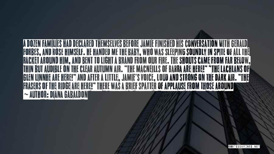 Diana Gabaldon Quotes: A Dozen Families Had Declared Themselves Before Jamie Finished His Conversation With Gerald Forbes, And Rose Himself. He Handed Me