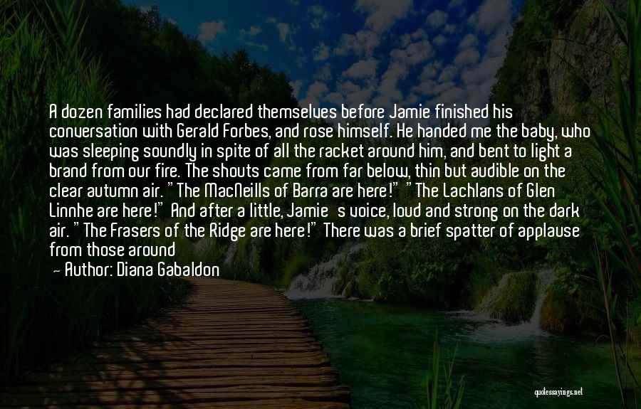 Diana Gabaldon Quotes: A Dozen Families Had Declared Themselves Before Jamie Finished His Conversation With Gerald Forbes, And Rose Himself. He Handed Me