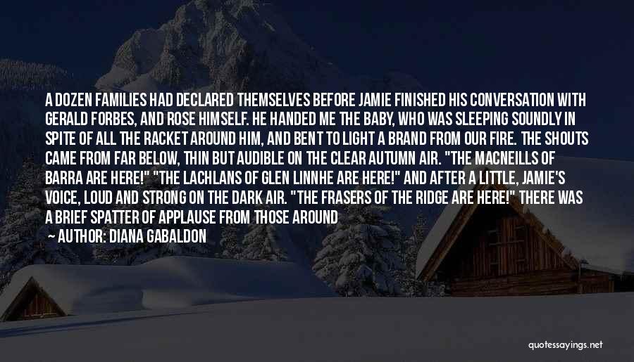 Diana Gabaldon Quotes: A Dozen Families Had Declared Themselves Before Jamie Finished His Conversation With Gerald Forbes, And Rose Himself. He Handed Me