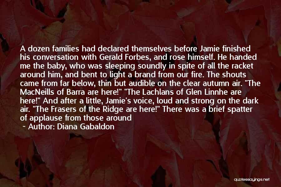 Diana Gabaldon Quotes: A Dozen Families Had Declared Themselves Before Jamie Finished His Conversation With Gerald Forbes, And Rose Himself. He Handed Me