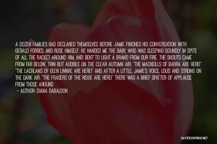 Diana Gabaldon Quotes: A Dozen Families Had Declared Themselves Before Jamie Finished His Conversation With Gerald Forbes, And Rose Himself. He Handed Me