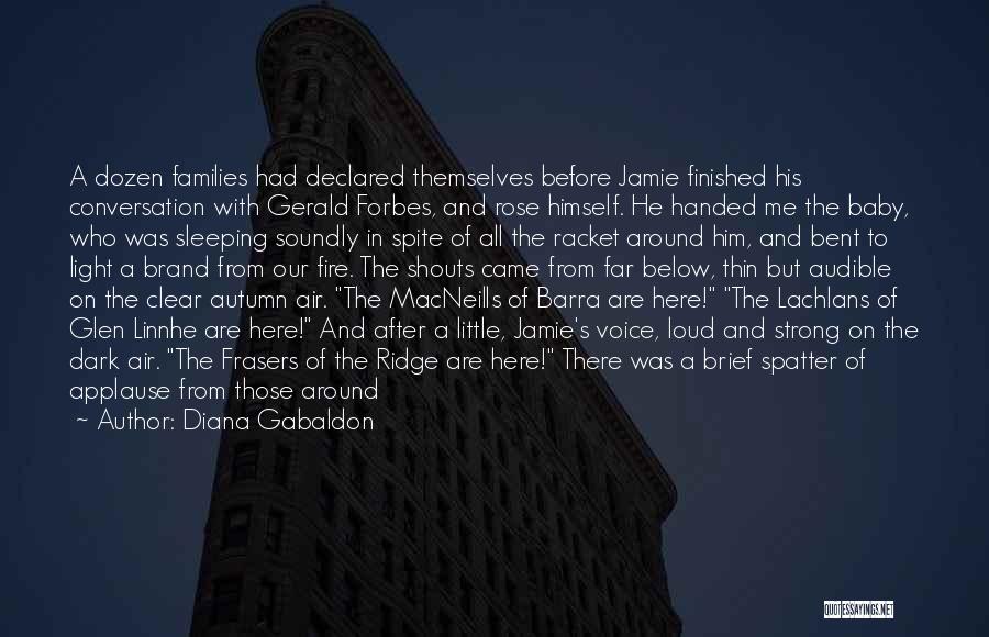 Diana Gabaldon Quotes: A Dozen Families Had Declared Themselves Before Jamie Finished His Conversation With Gerald Forbes, And Rose Himself. He Handed Me