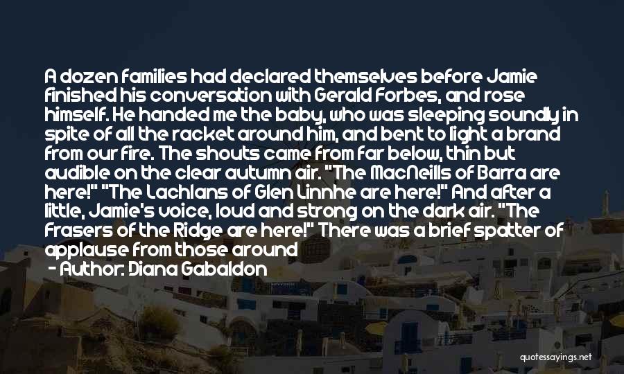 Diana Gabaldon Quotes: A Dozen Families Had Declared Themselves Before Jamie Finished His Conversation With Gerald Forbes, And Rose Himself. He Handed Me