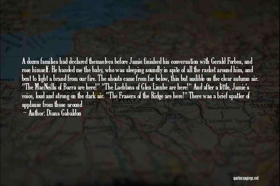 Diana Gabaldon Quotes: A Dozen Families Had Declared Themselves Before Jamie Finished His Conversation With Gerald Forbes, And Rose Himself. He Handed Me