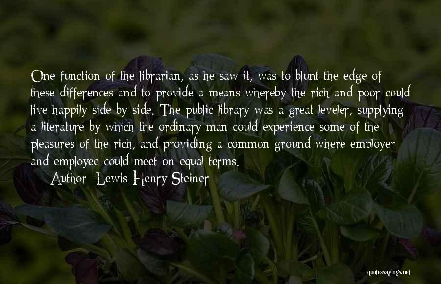 Lewis Henry Steiner Quotes: One Function Of The Librarian, As He Saw It, Was To Blunt The Edge Of These Differences And To Provide