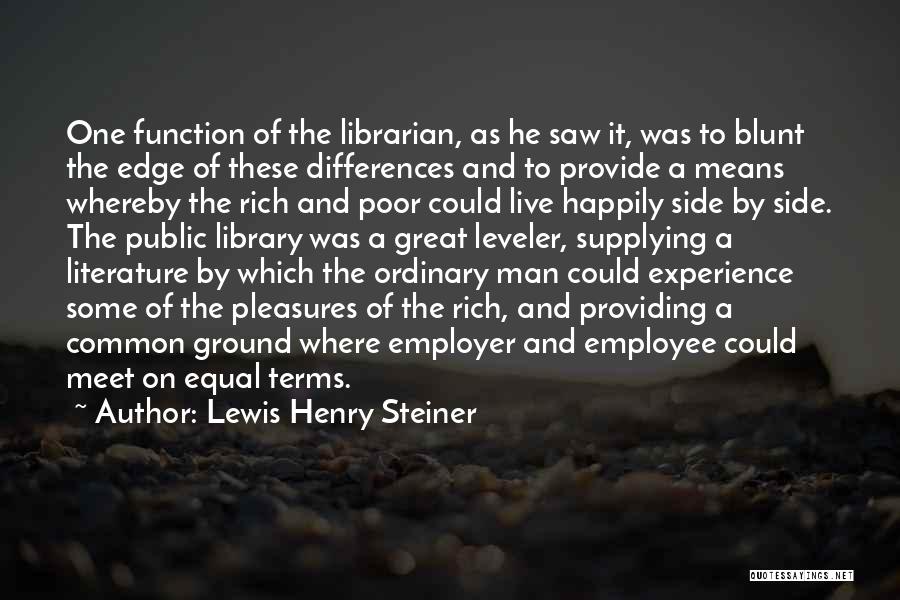 Lewis Henry Steiner Quotes: One Function Of The Librarian, As He Saw It, Was To Blunt The Edge Of These Differences And To Provide