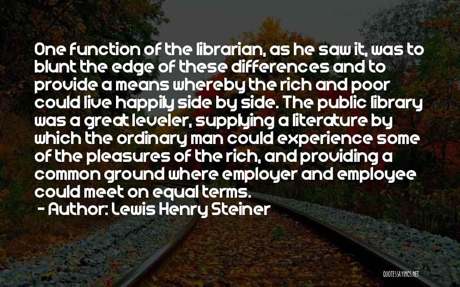 Lewis Henry Steiner Quotes: One Function Of The Librarian, As He Saw It, Was To Blunt The Edge Of These Differences And To Provide