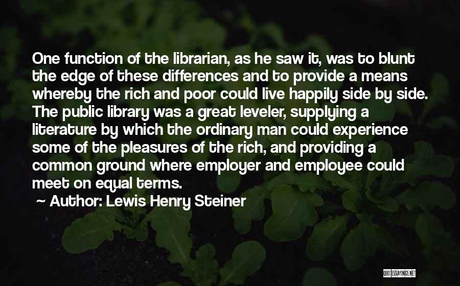 Lewis Henry Steiner Quotes: One Function Of The Librarian, As He Saw It, Was To Blunt The Edge Of These Differences And To Provide