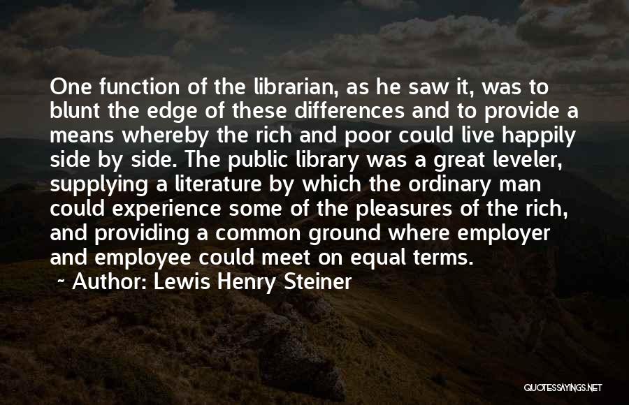 Lewis Henry Steiner Quotes: One Function Of The Librarian, As He Saw It, Was To Blunt The Edge Of These Differences And To Provide