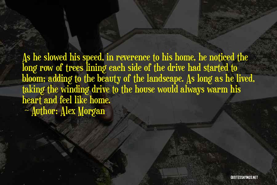 Alex Morgan Quotes: As He Slowed His Speed, In Reverence To His Home, He Noticed The Long Row Of Trees Lining Each Side