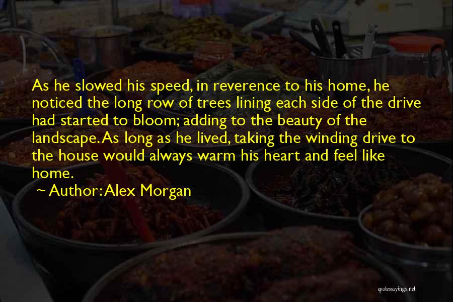 Alex Morgan Quotes: As He Slowed His Speed, In Reverence To His Home, He Noticed The Long Row Of Trees Lining Each Side